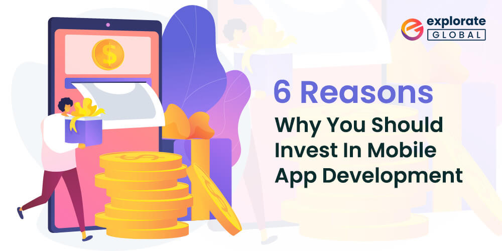 6 Reasons Why You Should Invest in Mobile App Development in 2022