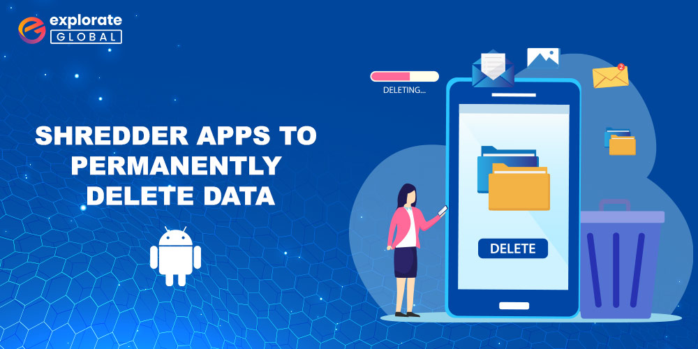 Top 5 File/Data Shredder Apps To Delete Data From Android