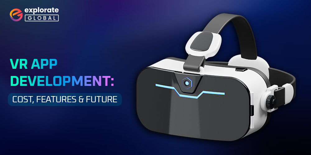 VR App Development: Cost, Features & Future