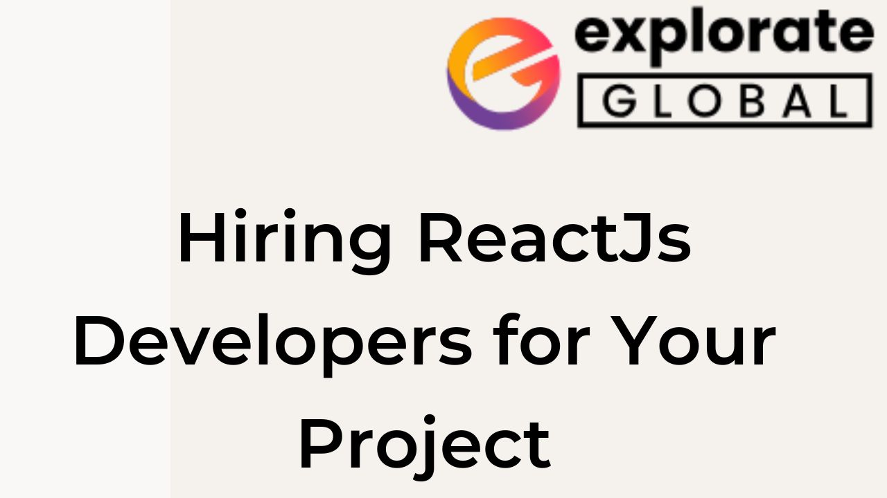 Factors to Consider When Hiring ReactJs Developers for Your Project